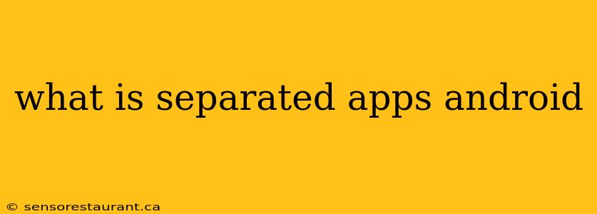 what is separated apps android