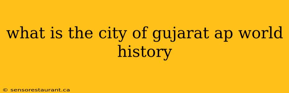 what is the city of gujarat ap world history