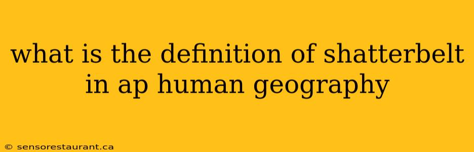 what is the definition of shatterbelt in ap human geography