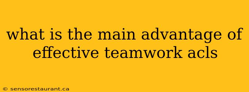 what is the main advantage of effective teamwork acls