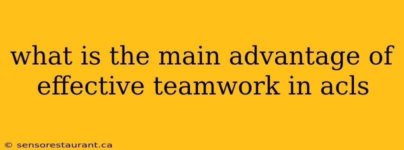 what is the main advantage of effective teamwork in acls