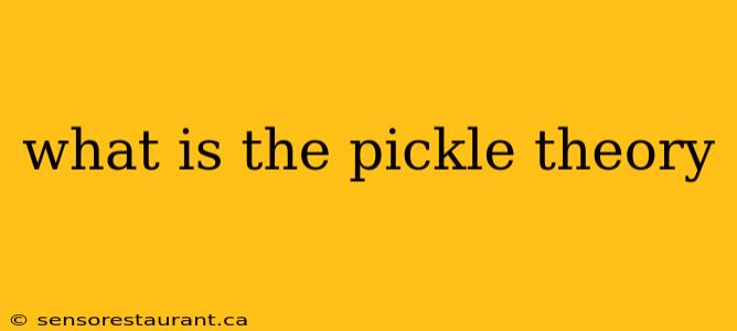 what is the pickle theory