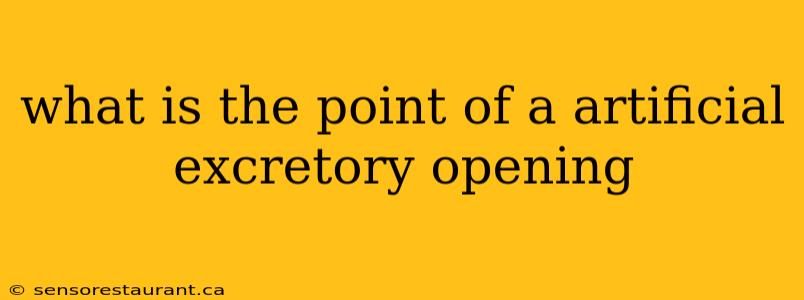 what is the point of a artificial excretory opening