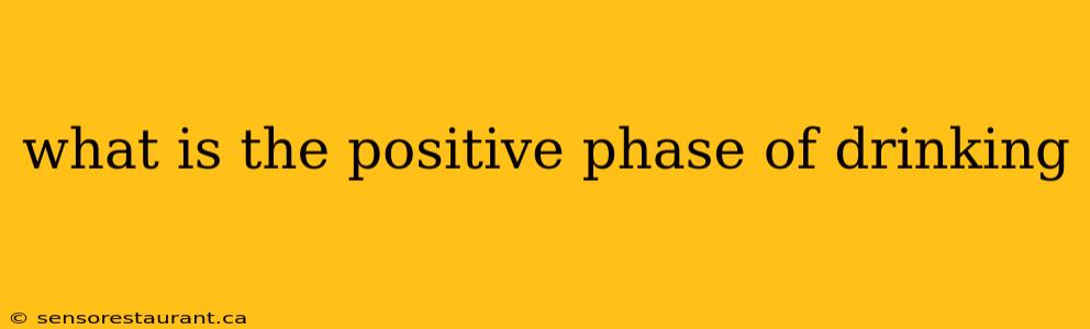 what is the positive phase of drinking