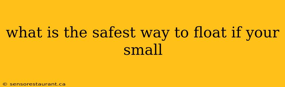 what is the safest way to float if your small