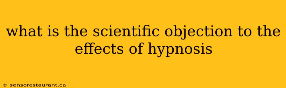 what is the scientific objection to the effects of hypnosis