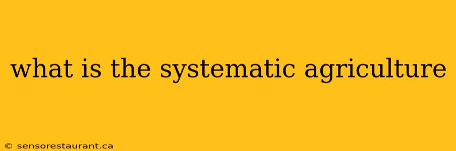 what is the systematic agriculture