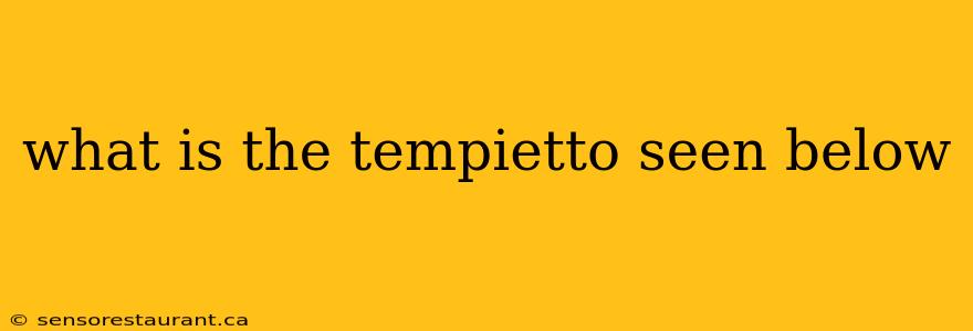 what is the tempietto seen below