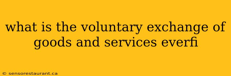 what is the voluntary exchange of goods and services everfi