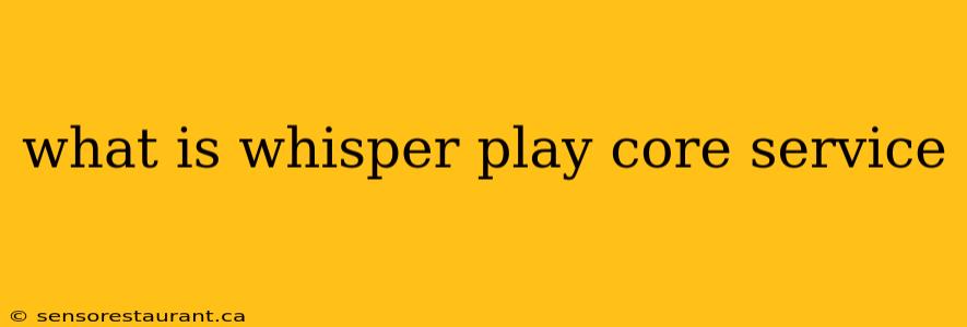 what is whisper play core service