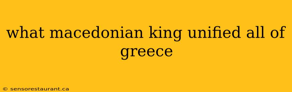 what macedonian king unified all of greece