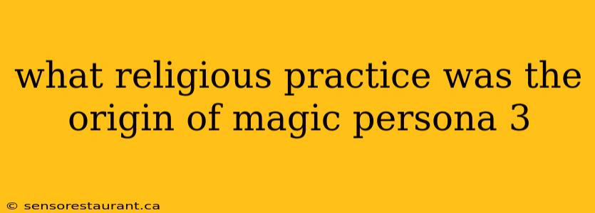 what religious practice was the origin of magic persona 3