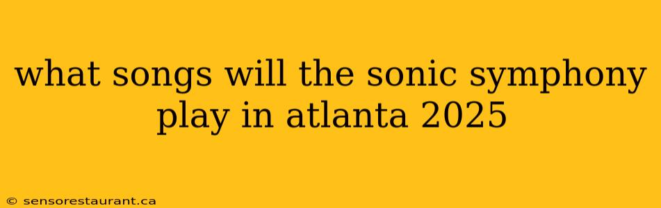 what songs will the sonic symphony play in atlanta 2025