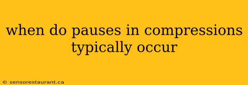 when do pauses in compressions typically occur