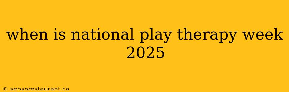 when is national play therapy week 2025