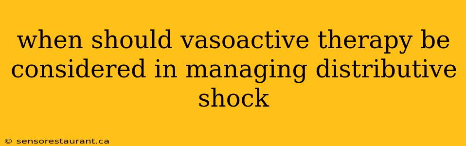 when should vasoactive therapy be considered in managing distributive shock