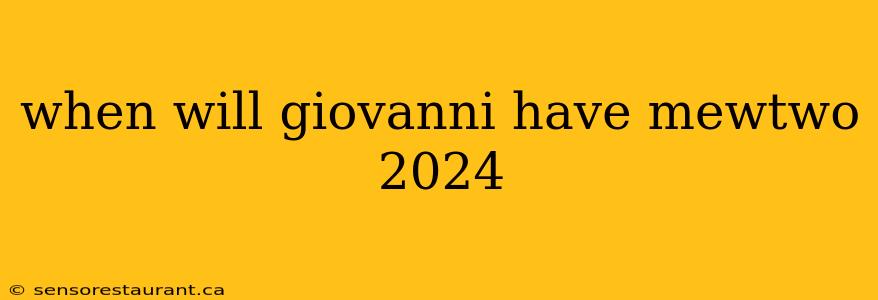 when will giovanni have mewtwo 2024