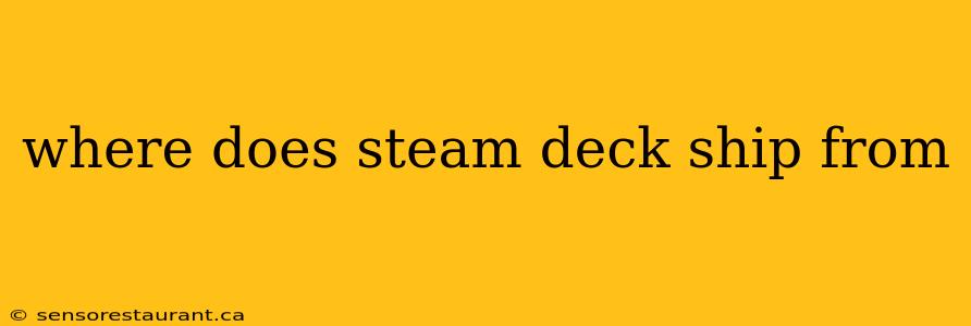 where does steam deck ship from