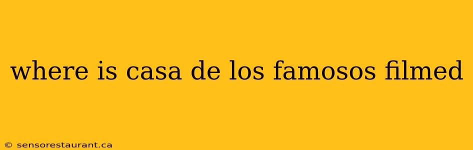 where is casa de los famosos filmed