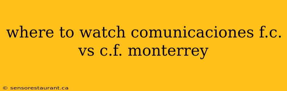 where to watch comunicaciones f.c. vs c.f. monterrey