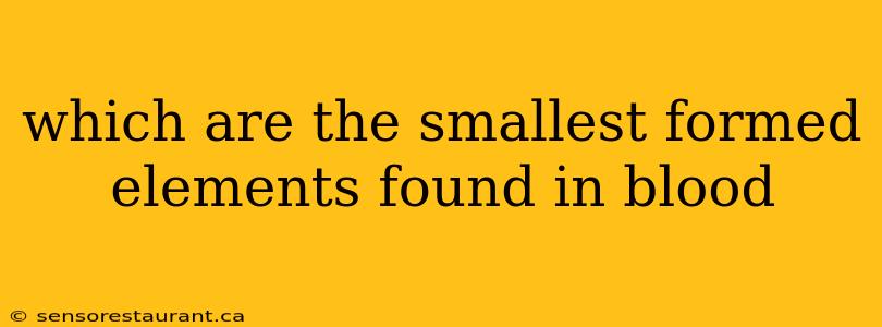 which are the smallest formed elements found in blood