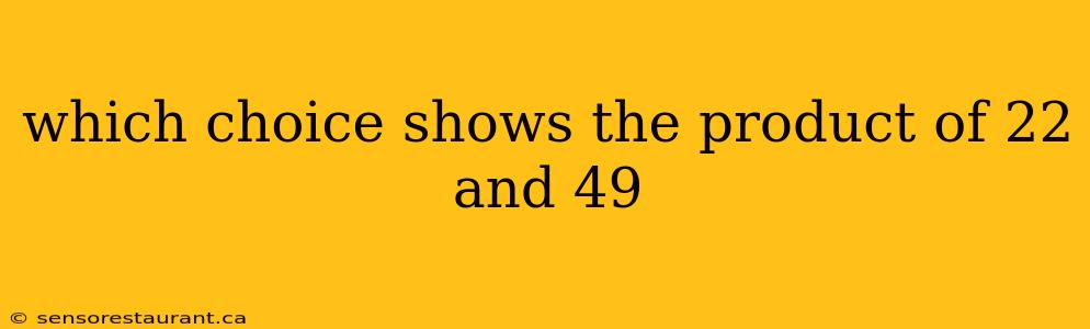 which choice shows the product of 22 and 49