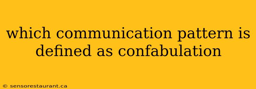 which communication pattern is defined as confabulation