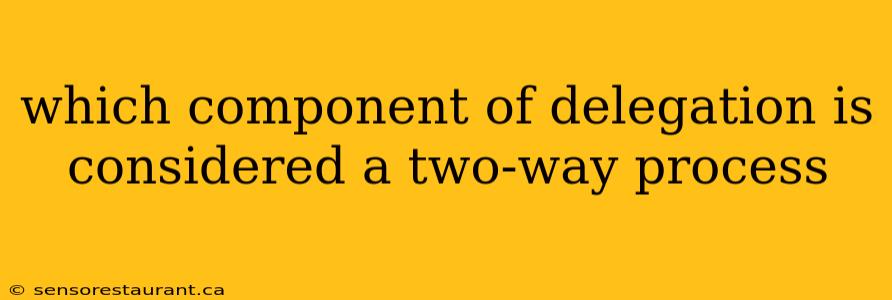 which component of delegation is considered a two-way process