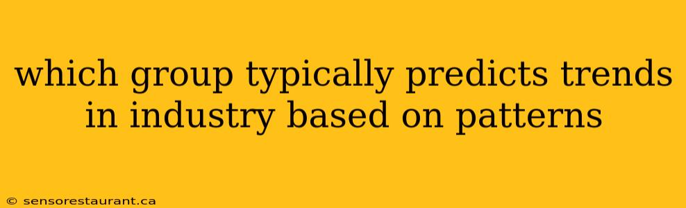 which group typically predicts trends in industry based on patterns