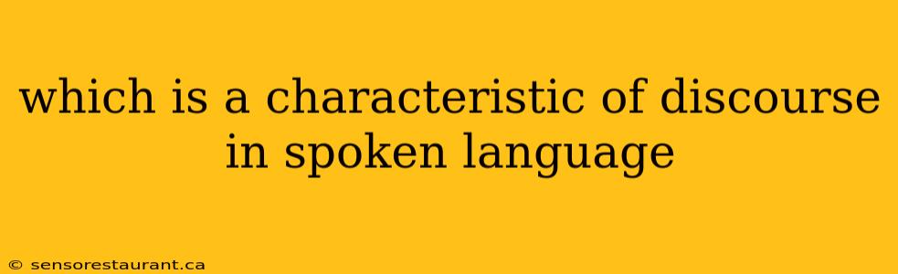 which is a characteristic of discourse in spoken language