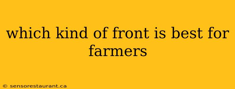 which kind of front is best for farmers