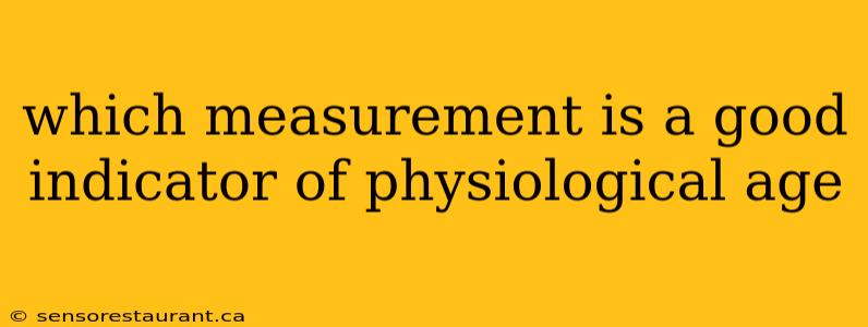 which measurement is a good indicator of physiological age