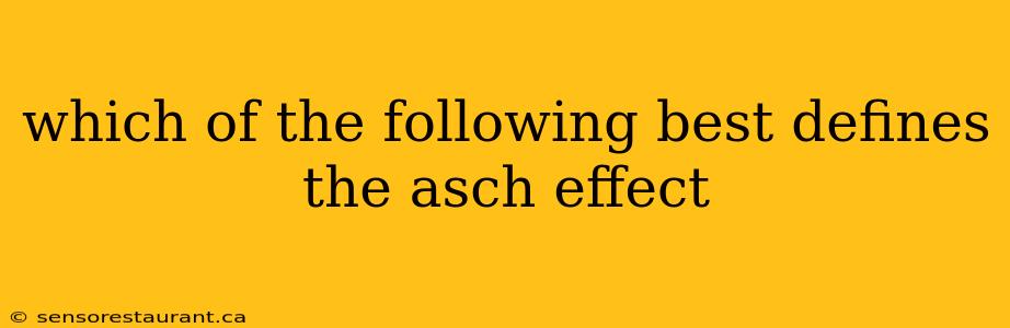 which of the following best defines the asch effect