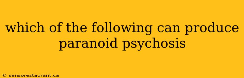 which of the following can produce paranoid psychosis