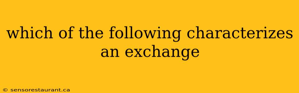 which of the following characterizes an exchange