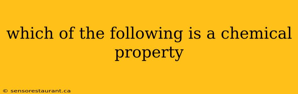 which of the following is a chemical property