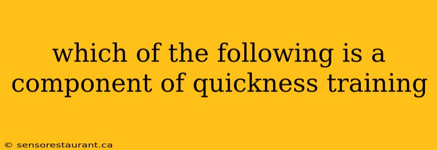 which of the following is a component of quickness training