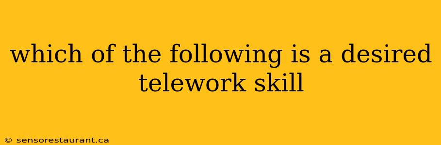 which of the following is a desired telework skill