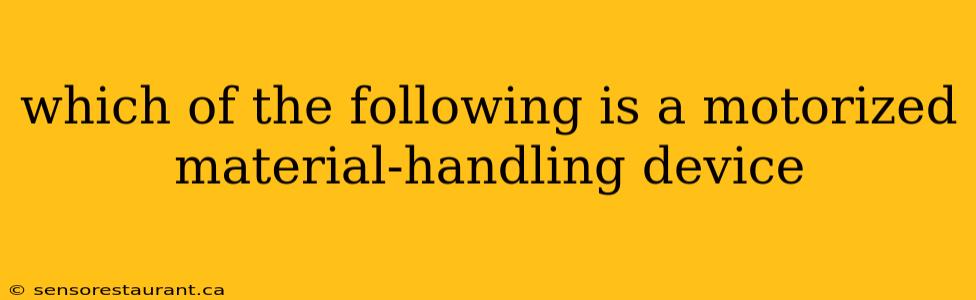 which of the following is a motorized material-handling device