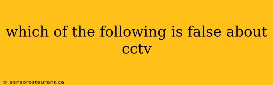 which of the following is false about cctv