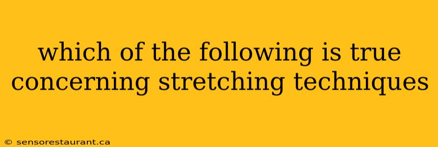 which of the following is true concerning stretching techniques