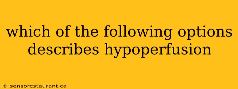 which of the following options describes hypoperfusion