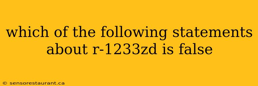 which of the following statements about r-1233zd is false