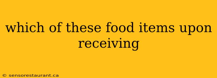 which of these food items upon receiving