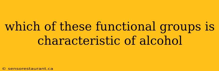 which of these functional groups is characteristic of alcohol