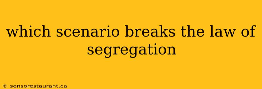 which scenario breaks the law of segregation