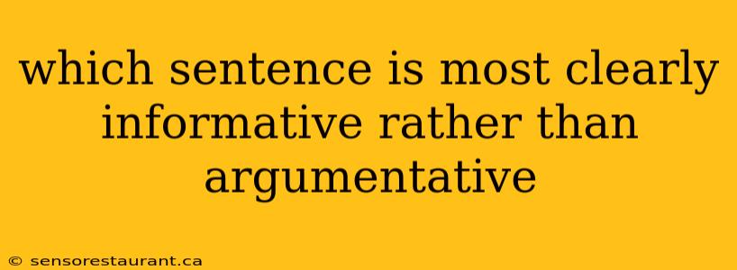 which sentence is most clearly informative rather than argumentative