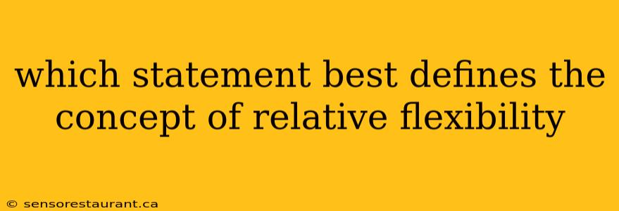 which statement best defines the concept of relative flexibility