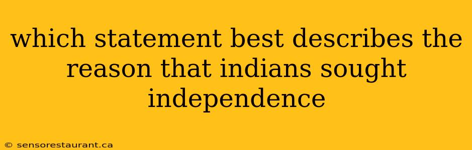 which statement best describes the reason that indians sought independence