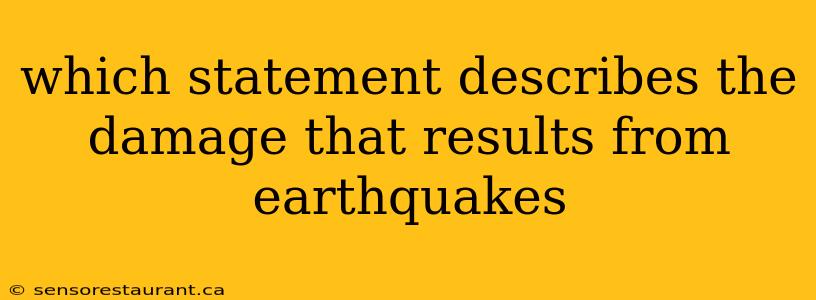 which statement describes the damage that results from earthquakes